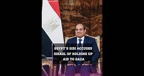 Egyptian President el-Sisi says Israel is preventing aid from passing through Rafah crossing
