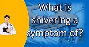 What is shivering a symptom of ? | Top and Best Health Channel