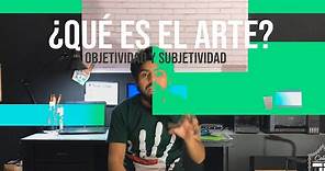 QUÉ ES EL ARTE - OBJETIVO Y SUBJETIVO