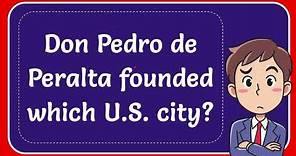 Don Pedro de Peralta founded which U.S. city?