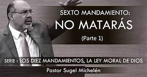 “SEXTO MANDAMIENTO: NO MATARÁS”, parte 1 | pastor Sugel Michelén. Predicaciones, estudios bíblicos.