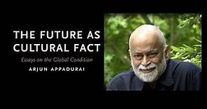 Arjun Appadurai: the future as cultural fact (full interview)