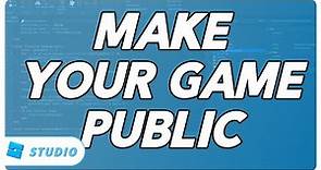 How to Make Your Game PUBLIC on ROBLOX!