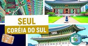 O que fazer em Seul - Coréia do Sul