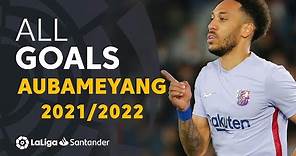 Todos los goles de Aubameyang en LaLiga Santander 2021/2022