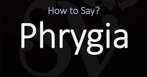 How to Pronounce Phrygia? (CORRECTLY)