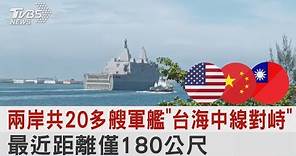 兩岸共20多艘軍艦「台海中線對峙」 最近距離僅180公尺｜TVBS新聞