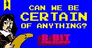 Can We Be Certain of Anything? (Descartes) - 8-Bit Philosophy