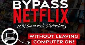 How to bypass Netflix Password Sharing Crackdown WITHOUT keeping a computer on!