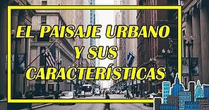 EL PAISAJE URBANO Y SUS CARACTERÍSTICAS 👨‍🏫🌆 (EXCELENTE EXPLICACIÓN CON EJEMPLOS) - Elprofegato