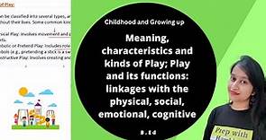 Meaning, characteristics and kinds of Play; Play and its functions | Childhood and Growing Up