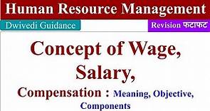 Concept of Wage and Salary, Component of Compensation, difference between wage and salary, HRM