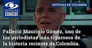 Falleció Mauricio Gómez, uno de los periodistas más rigurosos de la historia reciente de Colombia