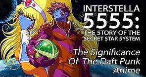 Interstella 5555: The 5tory Of The 5ecret 5tar 5ystem - The Significance Of The Daft Punk Anime