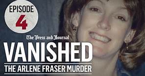 Vanished: The Arlene Fraser Murder Case - Episode 4 | Impact Podcasts