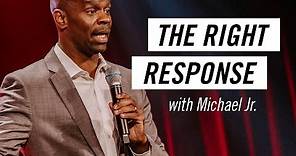 The Right Response with Michael Jr. - Life.Church