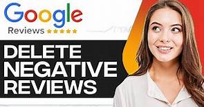 How To Delete Negative Google Reviews 2024 (Step-By-Step)
