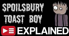 Spoilsbury Toast Boy: EXPLAINED