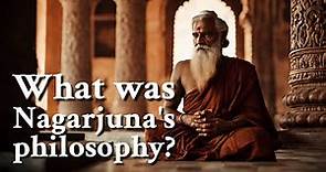What was Nagarjuna's philosophy? | Philosophy