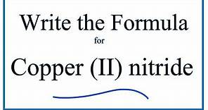 How to Write the Formula for Copper (II) nitride