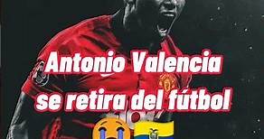 Antonio Valencia anuncia su retiro del fútbol 🇪🇨😭