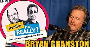 Bryan Cranston | Really? no, Really?