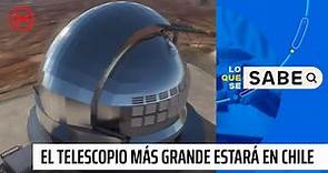 Lo que se sabe: el telescopio más grande del mundo estará en Chile | 24 Horas TVN Chile