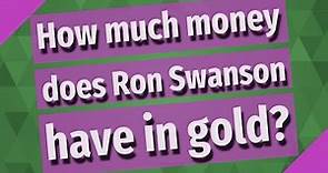 How much money does Ron Swanson have in gold?
