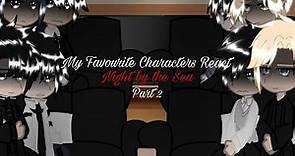 My Favourite Characters React [Night by the Sea] |Part 2|