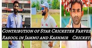 Contribution of Star Cricketer Parvez Rasool in Jammu and Kashmir Cricket.