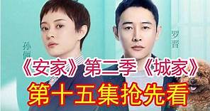 《安家》第二季《城家》第十五集！主演：孫儷羅晉張萌海清郭濤胡可｜娛樂官方｜