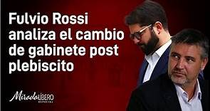 Fulvio Rossi analiza el cambio de gabinete post plebiscito constitucional