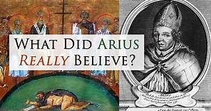 What Did Arius Really Believe?