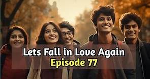 Lets Fall in Love Again Episode - 77 |