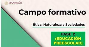 Soy Docente: CAMPO FORMATIVO: ÉTICA, NATURALEZA Y SOCIEDADES. FASE 2. EDUCACIÓN PREESCOLAR