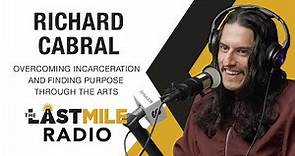 Overcoming Incarceration & Finding Purpose Through The Arts - Richard Cabral on The Last Mile Radio