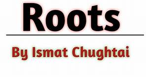 Roots short story by Ismat Chughtai | Summary |English literature |Pakistani writers