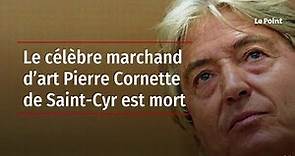 Le célèbre marchand d’art Pierre Cornette de Saint-Cyr est mort