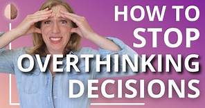 How to Stop Overthinking Decisions and Overcome Analysis Paralysis