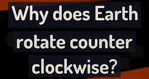 Why does Earth rotate counter clockwise?