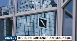 Deutsche Bank Faces U.S. Justice Department Probe Over 1MDB