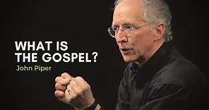 What is the Gospel? — John Piper