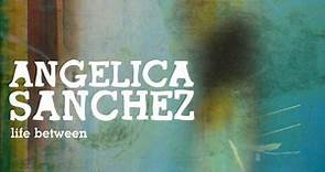 Angelica Sanchez - Life Between