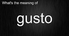 What's the meaning of "gusto", How to pronounce gusto?