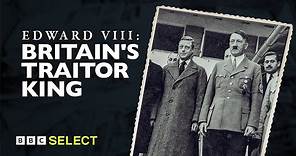 The Former British King and the Nazis | Edward VIII: Britain's Traitor King | BBC Select
