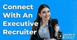 How To Connect With An Executive Recruiter/Headhunter