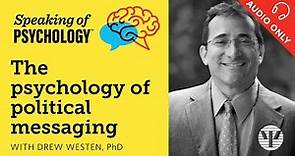 Speaking of Psychology: The psychology of political messaging, with Drew Westen, PhD