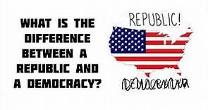 What is the difference between a Democracy and a Republic?