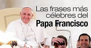 Las frases más célebres del Papa Francisco