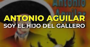 Antonio Aguilar - Soy el Hijo del Gallero (Audio Oficial)
